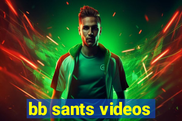 bb sants videos